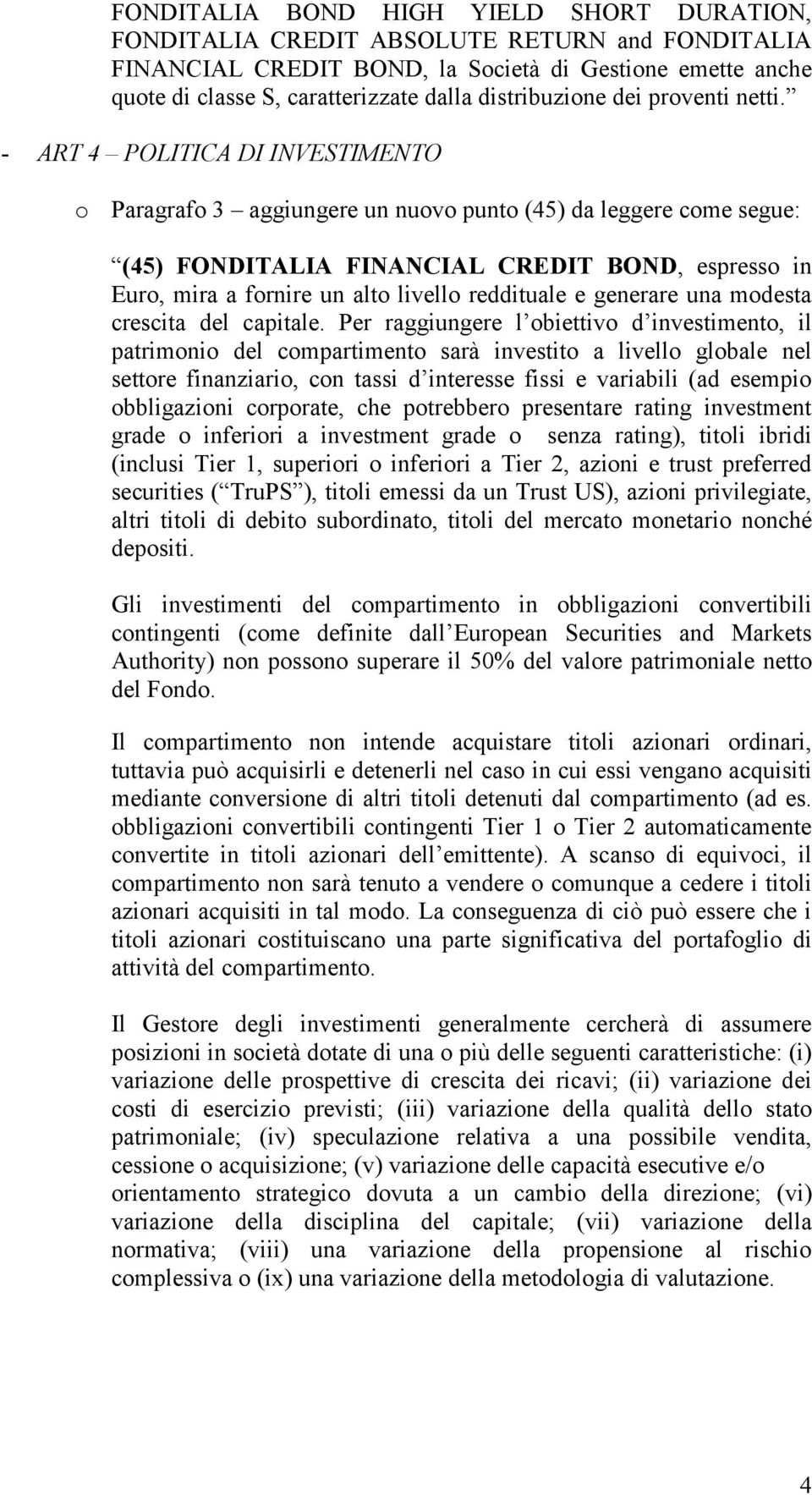 - ART 4 POLITICA DI INVESTIMENTO o Paragrafo 3 aggiungere un nuovo punto (45) da leggere come segue: (45) FONDITALIA FINANCIAL CREDIT BOND, espresso in Euro, mira a fornire un alto livello reddituale