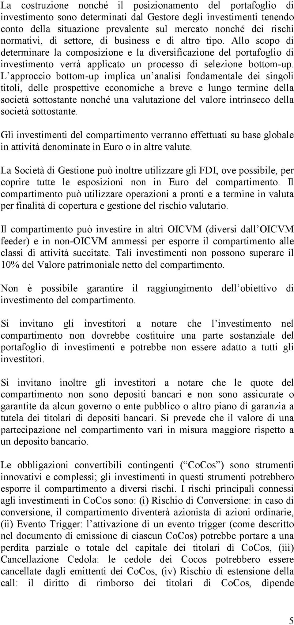 L approccio bottom-up implica un analisi fondamentale dei singoli titoli, delle prospettive economiche a breve e lungo termine della società sottostante nonché una valutazione del valore intrinseco