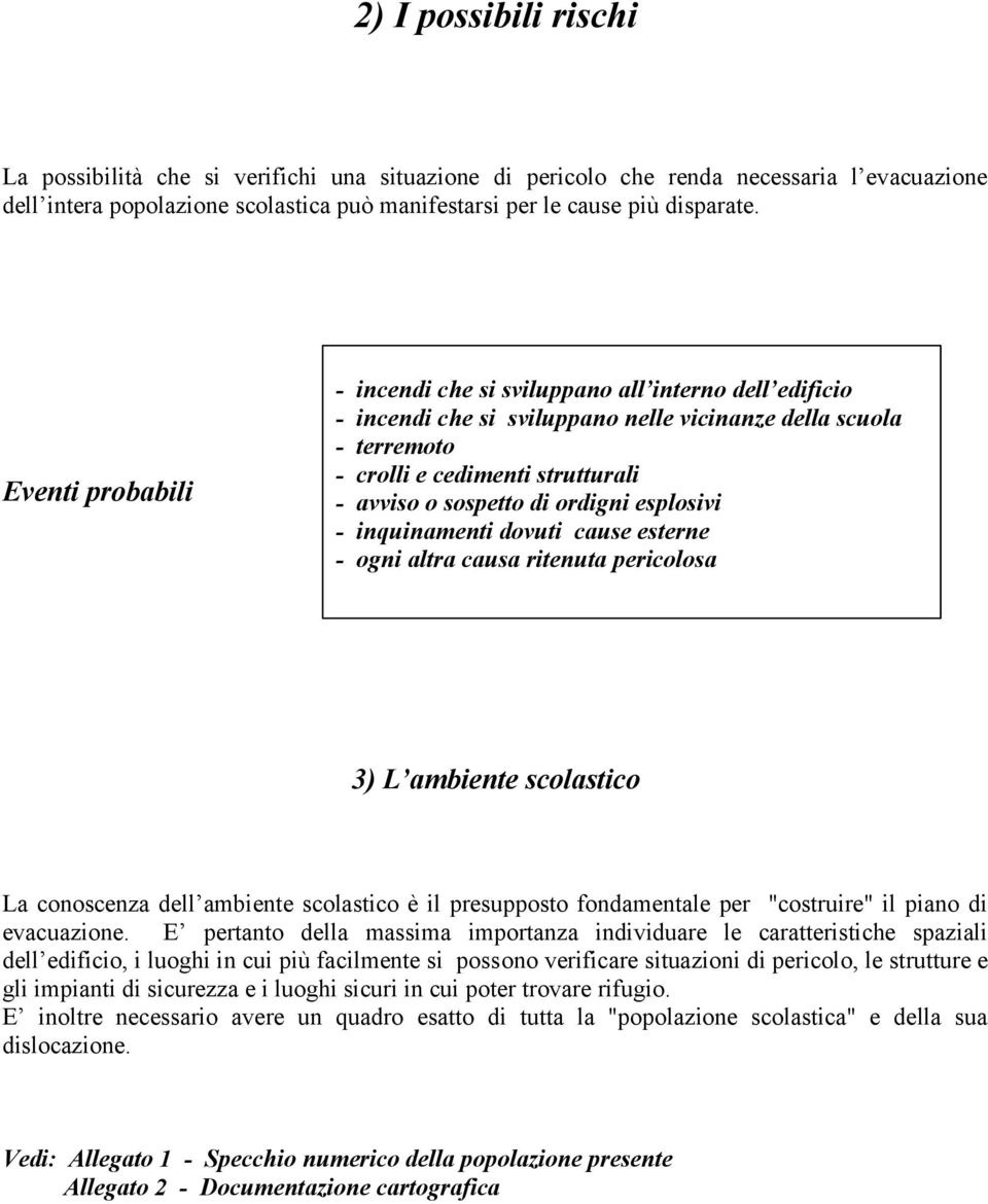 ordigni esplosivi - inquinamenti dovuti cause esterne - ogni altra causa ritenuta pericolosa 3) L ambiente scolastico La conoscenza dell ambiente scolastico è il presupposto fondamentale per