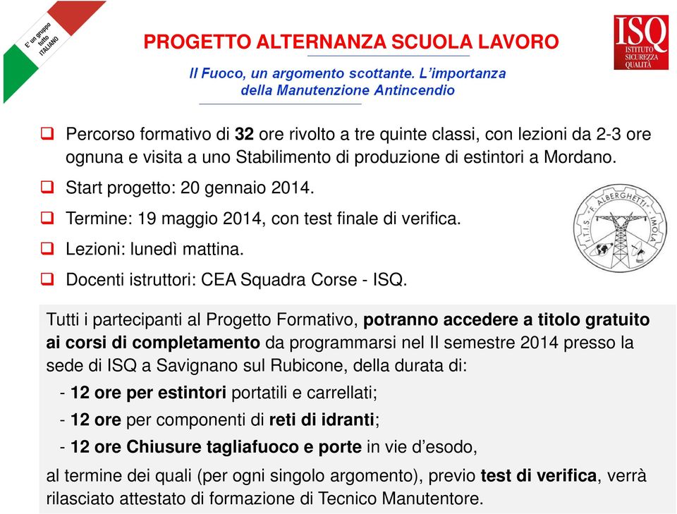 Tutti i partecipanti al Progetto Formativo, potranno accedere a titolo gratuito ai corsi di completamento da programmarsi nel II semestre 2014 presso la sede di ISQ a Savignano sul Rubicone, della