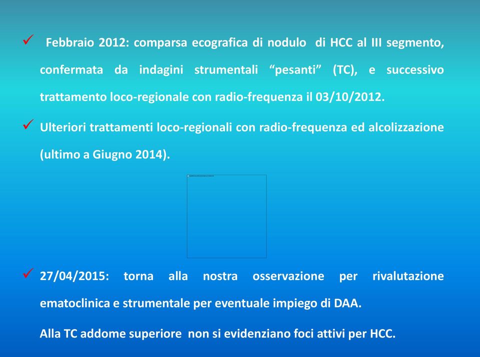 Ulteriori trattamenti loco-regionali con radio-frequenza ed alcolizzazione (ultimo a Giugno 2014).