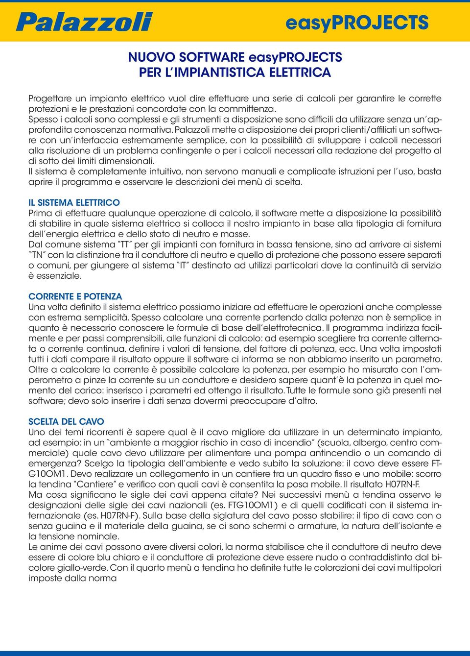 Palazzoli mette a disposizione dei propri clienti/affiliati un software con un interfaccia estremamente semplice, con la possibilità di sviluppare i calcoli necessari alla risoluzione di un problema