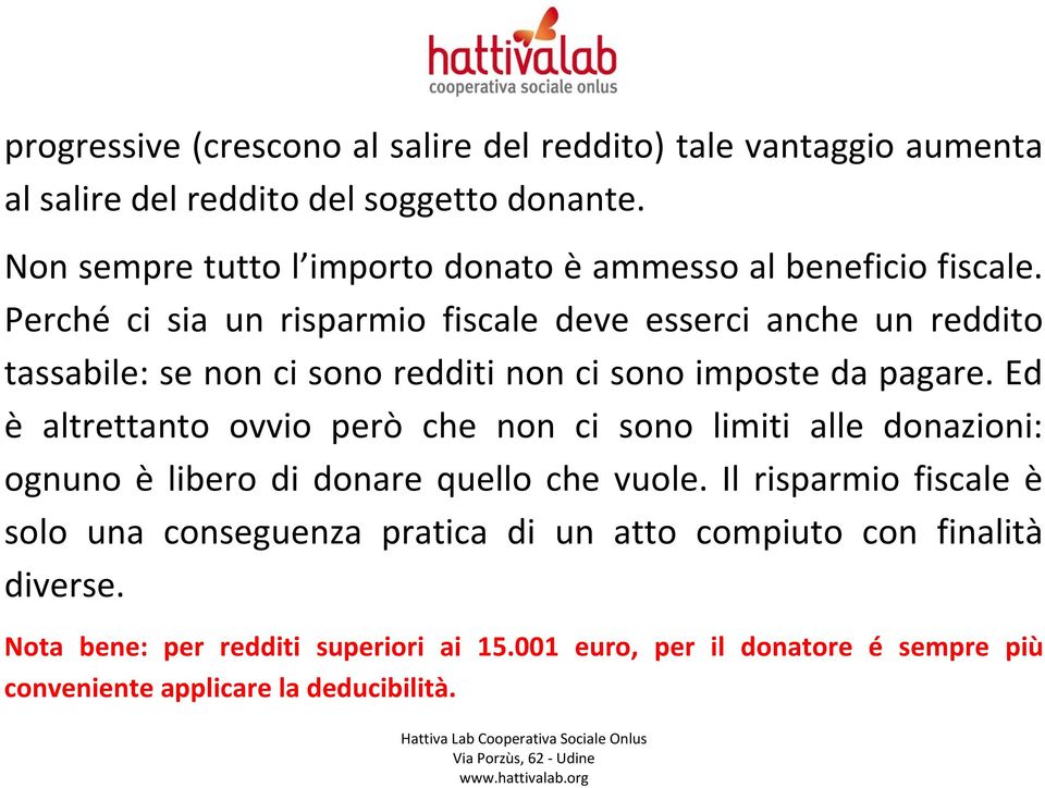 Perché ci sia un risparmio fiscale deve esserci anche un reddito tassabile: se non ci sono redditi non ci sono imposte da pagare.