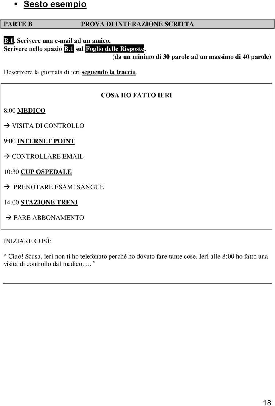 COSA HO FATTO IERI 8:00 MEDICO VISITA DI CONTROLLO 9:00 INTERNET POINT CONTROLLARE EMAIL 10:30 CUP OSPEDALE PRENOTARE ESAMI SANGUE 14:00