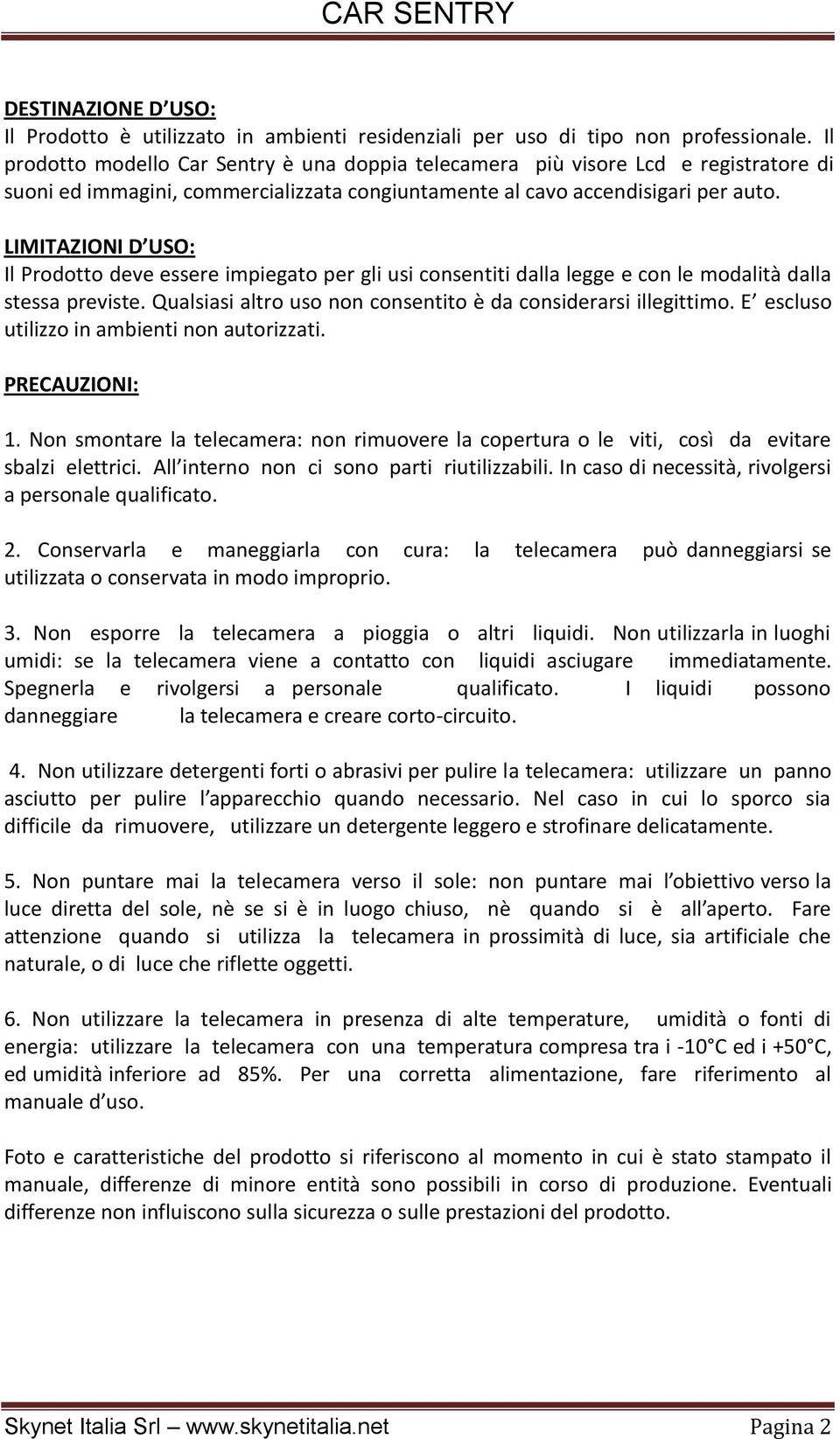 LIMITAZIONI D USO: Il Prodotto deve essere impiegato per gli usi consentiti dalla legge e con le modalità dalla stessa previste. Qualsiasi altro uso non consentito è da considerarsi illegittimo.