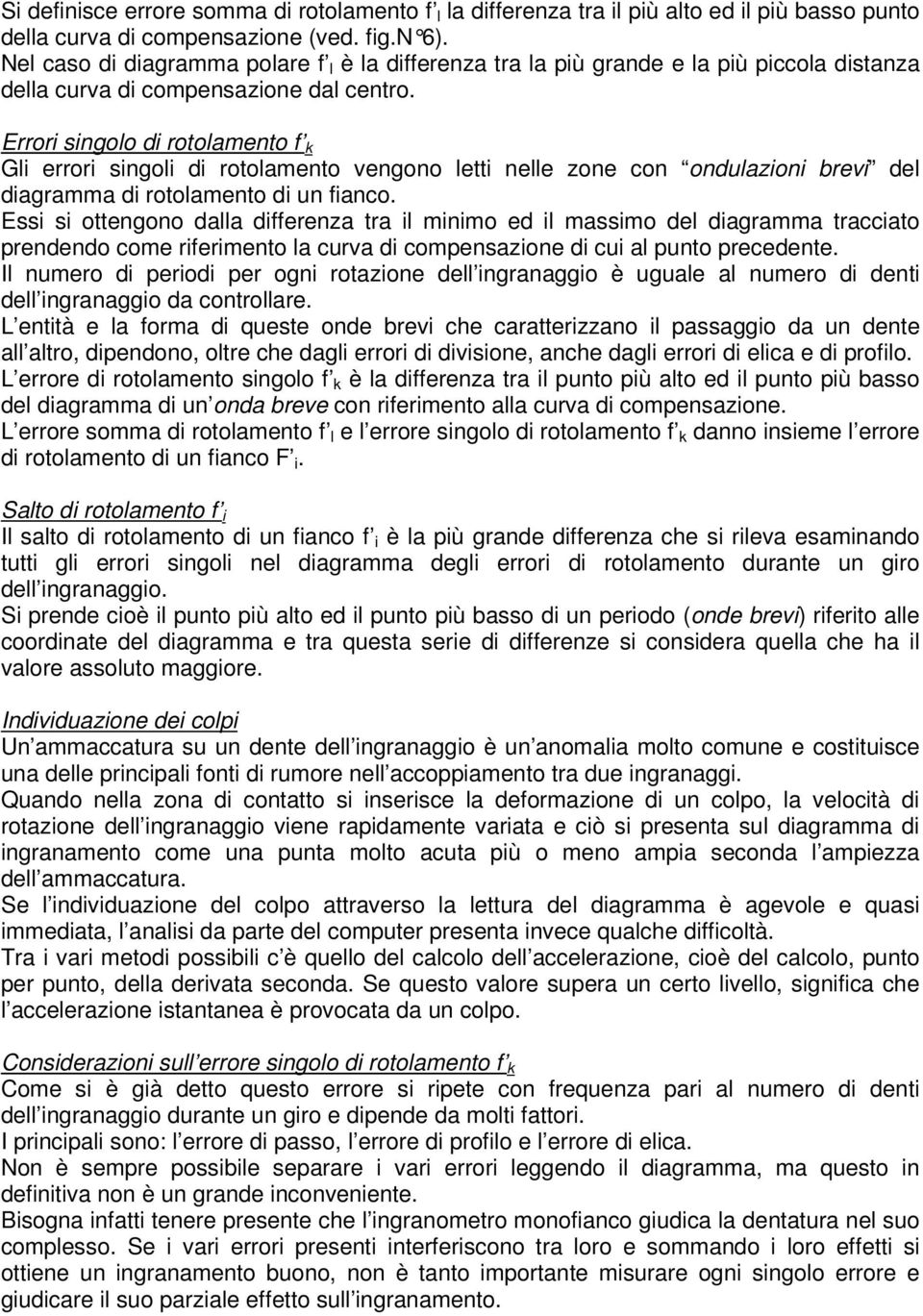 Errori singolo di rotolamento f k Gli errori singoli di rotolamento vengono letti nelle zone con ondulazioni brevi del diagramma di rotolamento di un fianco.