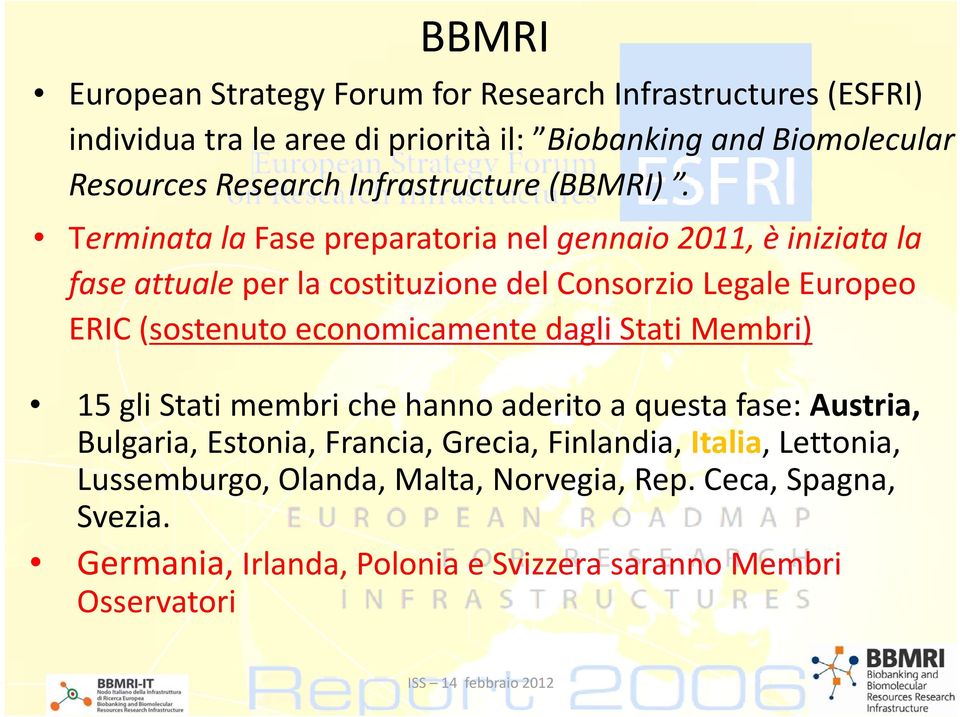 Terminata la Fase preparatoria nel gennaio 2011, è iniziata la fase attuale per la costituzione del Consorzio Legale Europeo ERIC (sostenuto economicamente