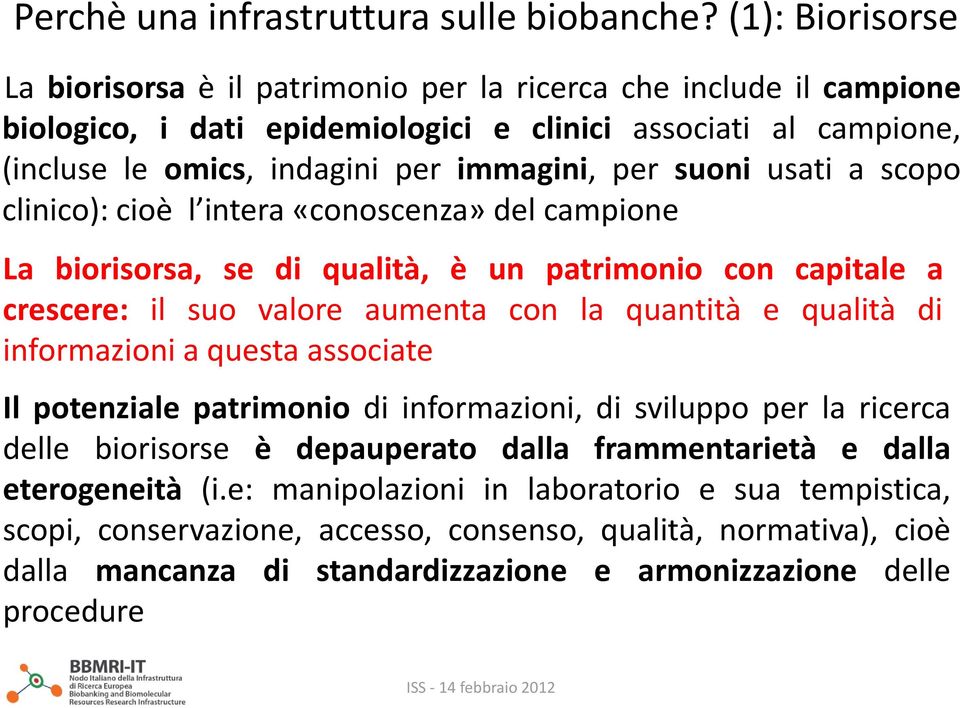 suoni usati a scopo clinico): cioè l intera «conoscenza» del campione La biorisorsa, se di qualità, è un patrimonio con capitale a crescere: il suo valore aumenta con la quantità e qualità di