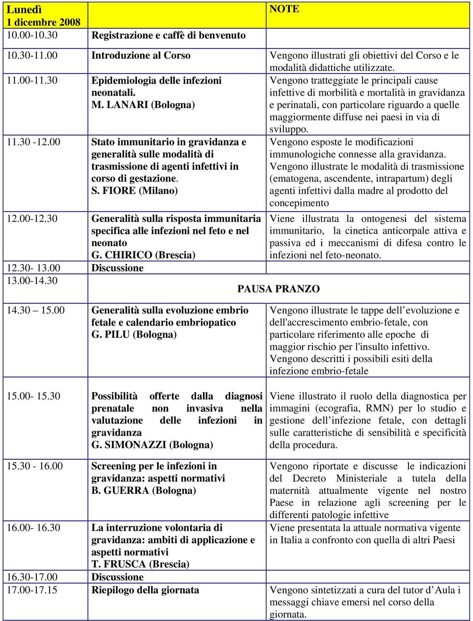 LANARI (Bologna) Vengono tratteggiate le principali cause infettive di morbilità e mortalità in gravidanza e perinatali, con particolare riguardo a quelle maggiormente diffuse nei paesi in via di 11.