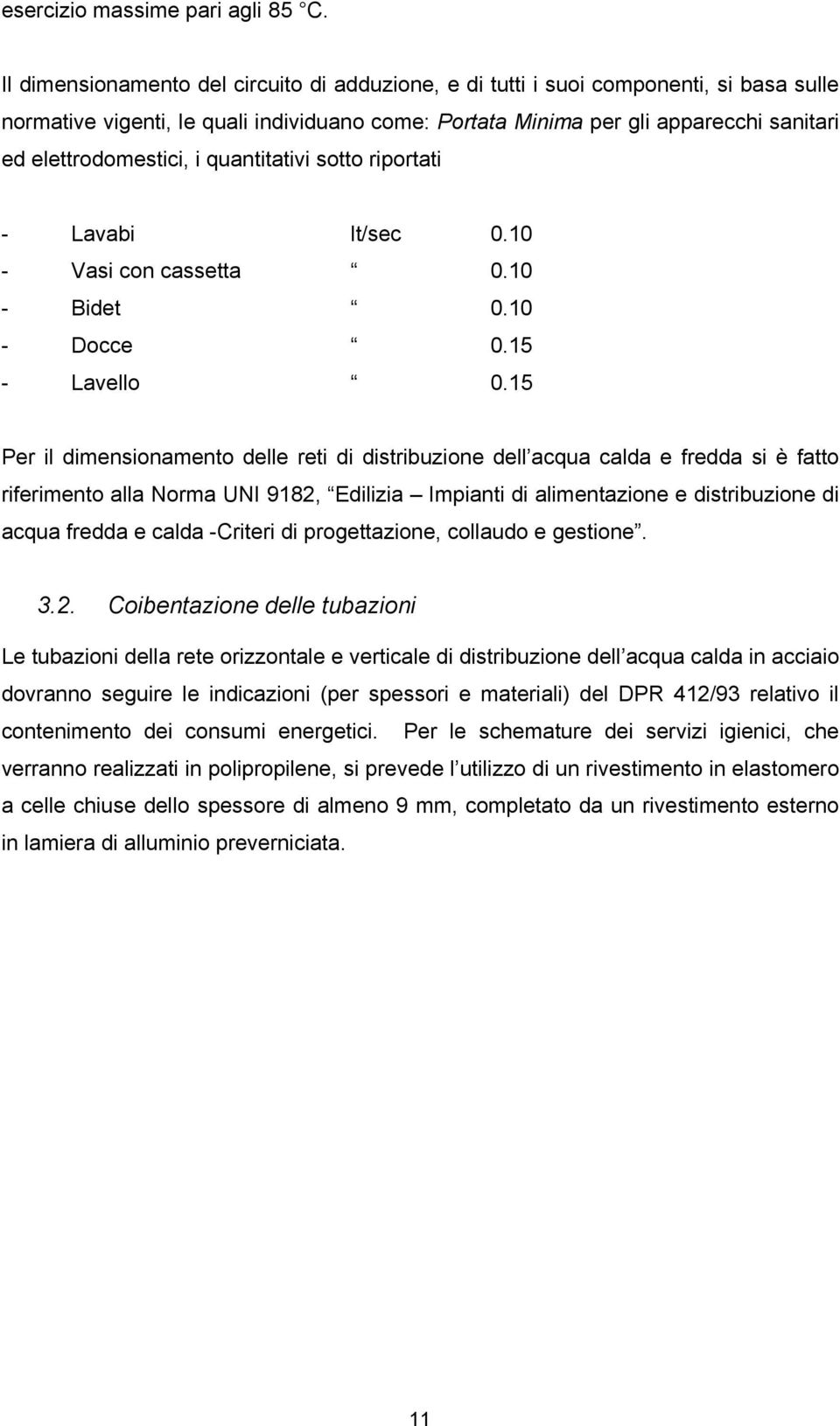 i quantitativi sotto riportati - Lavabi lt/sec 0.10 - Vasi con cassetta 0.10 - Bidet 0.10 - Docce 0.15 - Lavello 0.