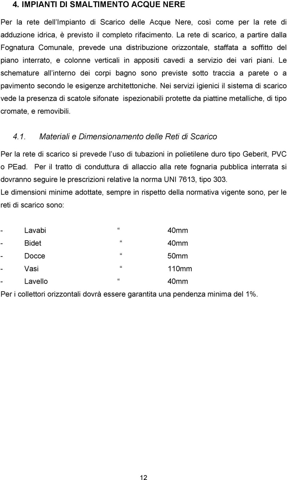 piani. Le schemature all interno dei corpi bagno sono previste sotto traccia a parete o a pavimento secondo le esigenze architettoniche.