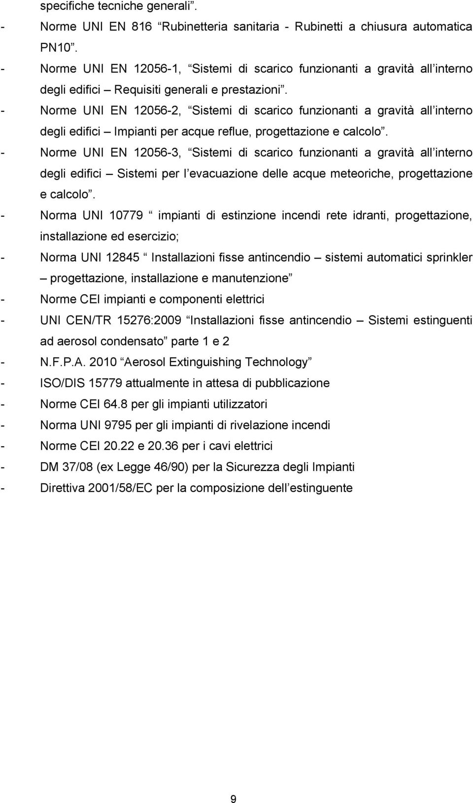 - Norme UNI EN 12056-2, Sistemi di scarico funzionanti a gravità all interno degli edifici Impianti per acque reflue, progettazione e calcolo.