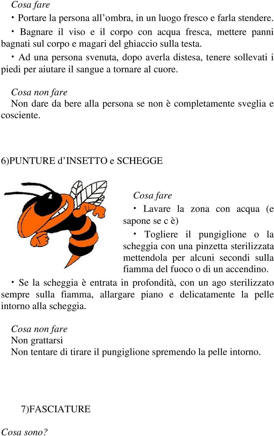 6)PUNTURE d INSETTO e SCHEGGE Lavare la zona con acqua (e sapone se c è) Togliere il pungiglione o la scheggia con una pinzetta sterilizzata mettendola per alcuni secondi sulla fiamma del fuoco o di