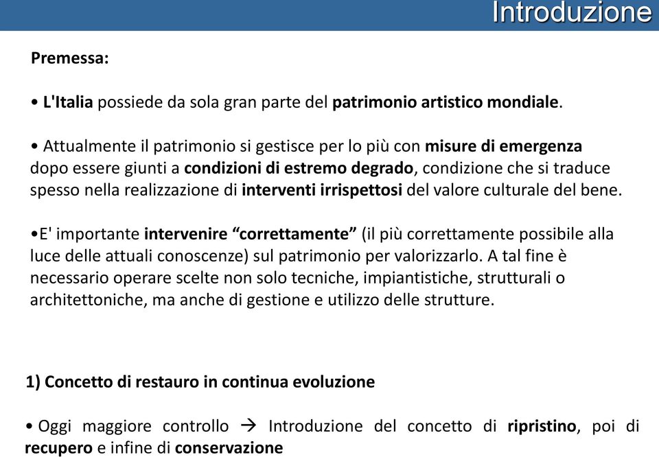 irrispettosi del valore culturale del bene. E' importante intervenire correttamente (il più correttamente possibile alla luce delle attuali conoscenze) sul patrimonio per valorizzarlo.