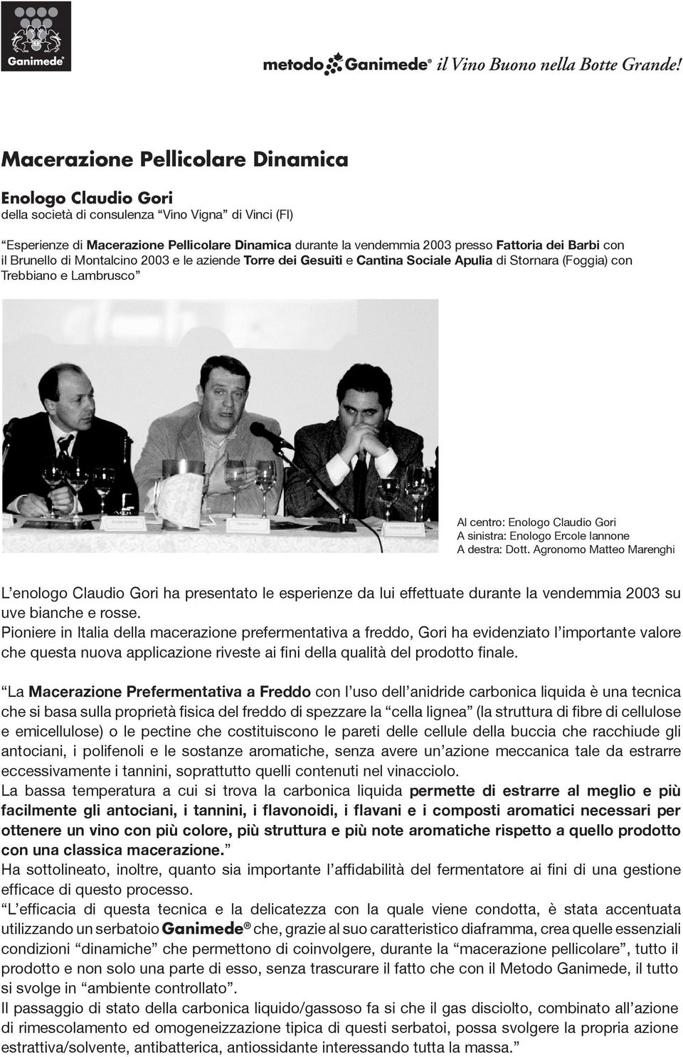 Ercole Iannone A destra: Dott. Agronomo Matteo Marenghi L enologo Claudio Gori ha presentato le esperienze da lui effettuate durante la vendemmia 2003 su uve bianche e rosse.