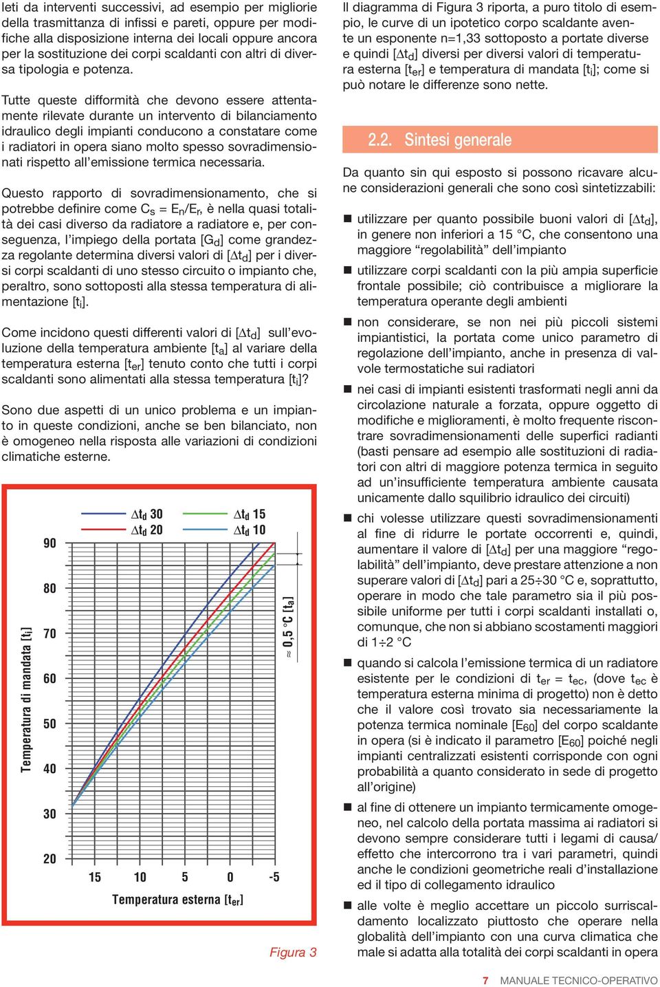 Tutte queste difformità che devono essere attentamente rilevate durante un intervento di bilanciamento idraulico degli impianti conducono a constatare come i radiatori in opera siano molto spesso