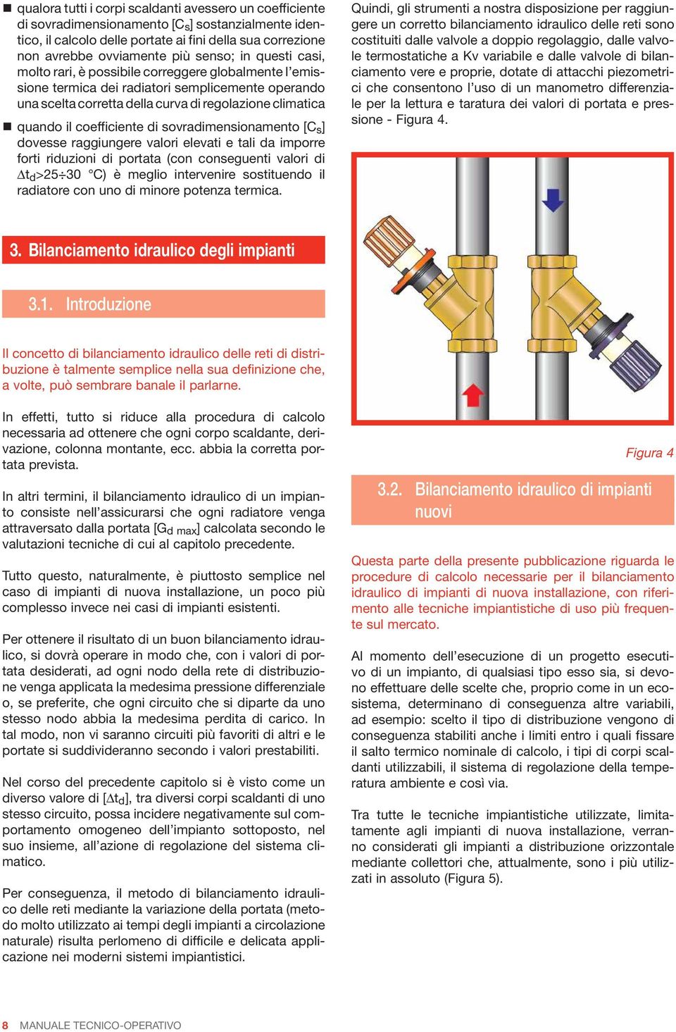 coefficiente di sovradimensionamento [C s ] dovesse raggiungere valori elevati e tali da imporre forti riduzioni di portata (con conseguenti valori di Δt d >25 30 C) è meglio intervenire sostituendo