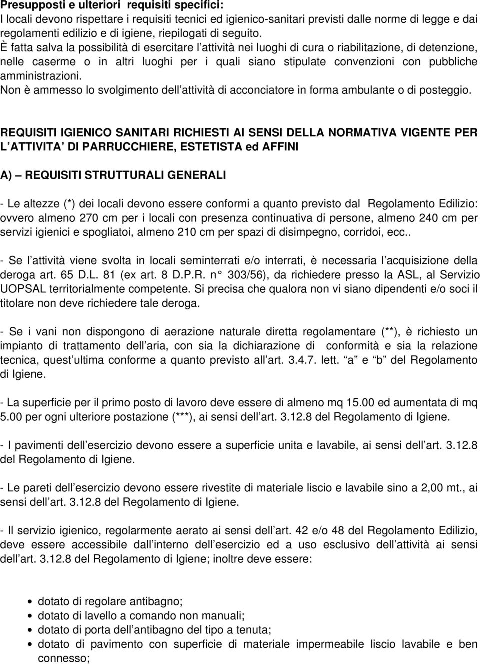 È fatta salva la possibilità di esercitare l attività nei luoghi di cura o riabilitazione, di detenzione, nelle caserme o in altri luoghi per i quali siano stipulate convenzioni con pubbliche