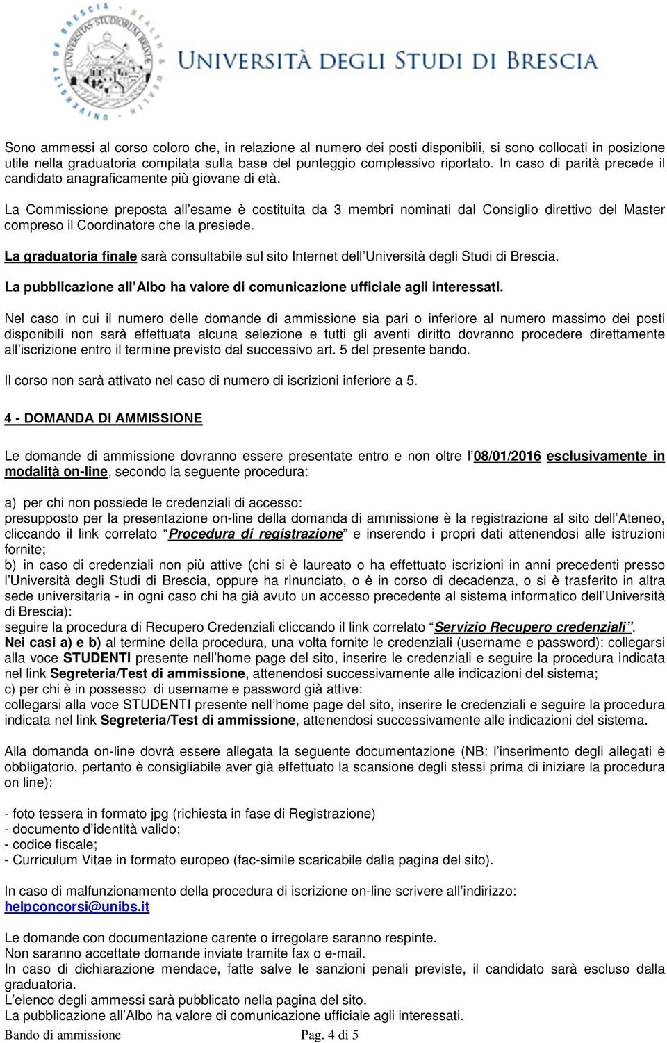 La Commissione preposta all esame è costituita da 3 membri nominati dal Consiglio direttivo del Master compreso il Coordinatore che la presiede.