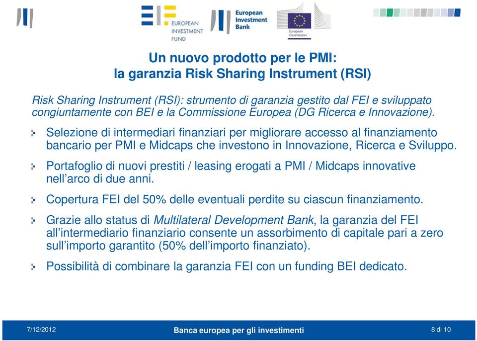 Portafoglio di nuovi prestiti / leasing erogati a PMI / Midcaps innovative nell arco di due anni. Copertura FEI del 50% delle eventuali perdite su ciascun finanziamento.