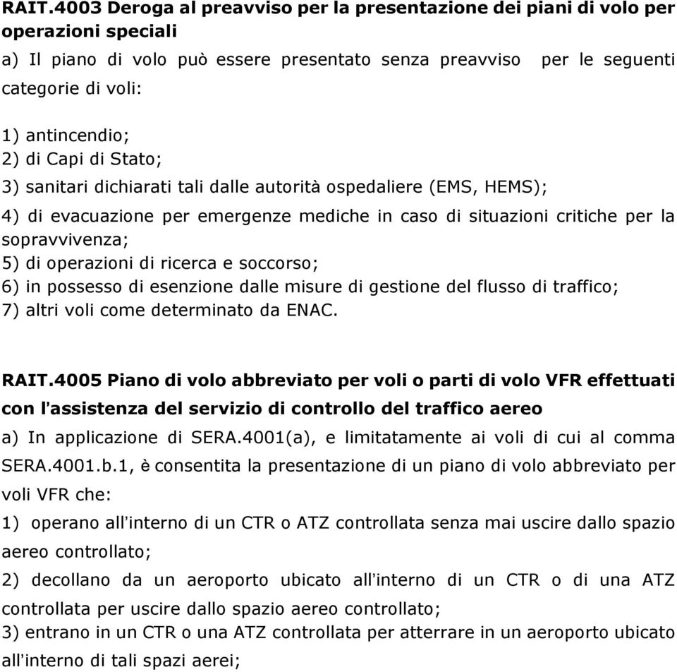 di operazioni di ricerca e soccorso; 6) in possesso di esenzione dalle misure di gestione del flusso di traffico; 7) altri voli come determinato da ENAC. RAIT.
