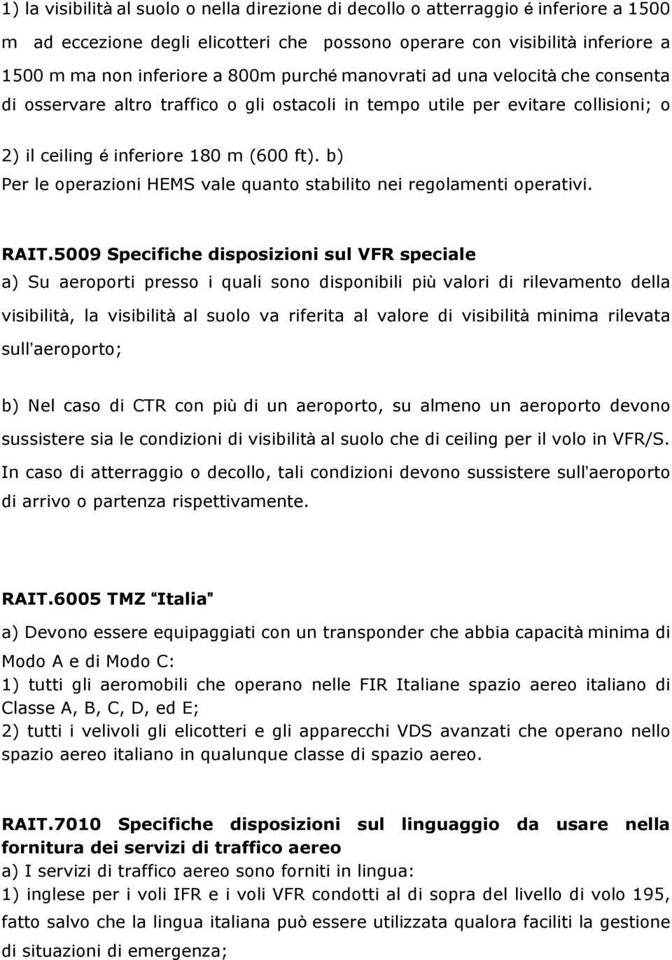 b) Per le operazioni HEMS vale quanto stabilito nei regolamenti operativi. RAIT.