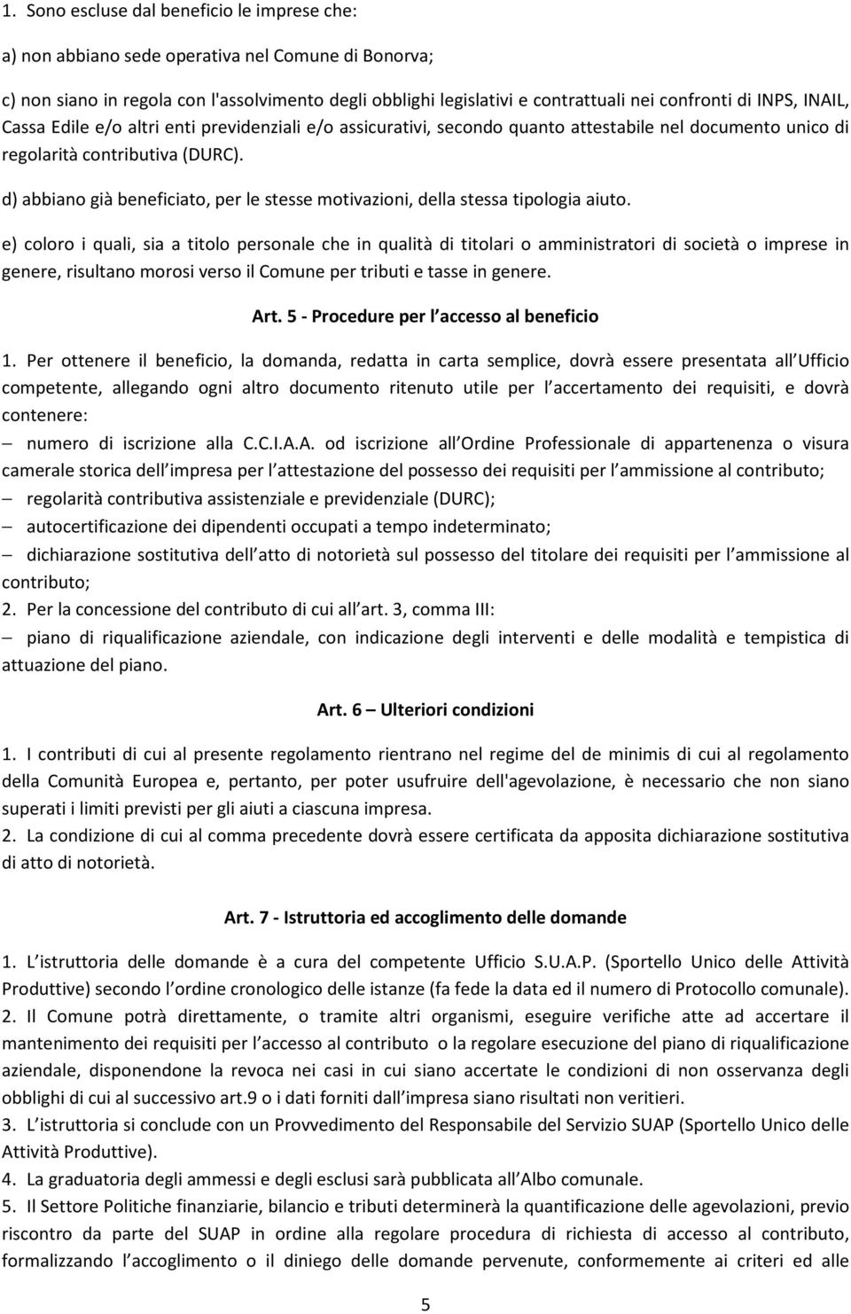 d) abbiano già beneficiato, per le stesse motivazioni, della stessa tipologia aiuto.