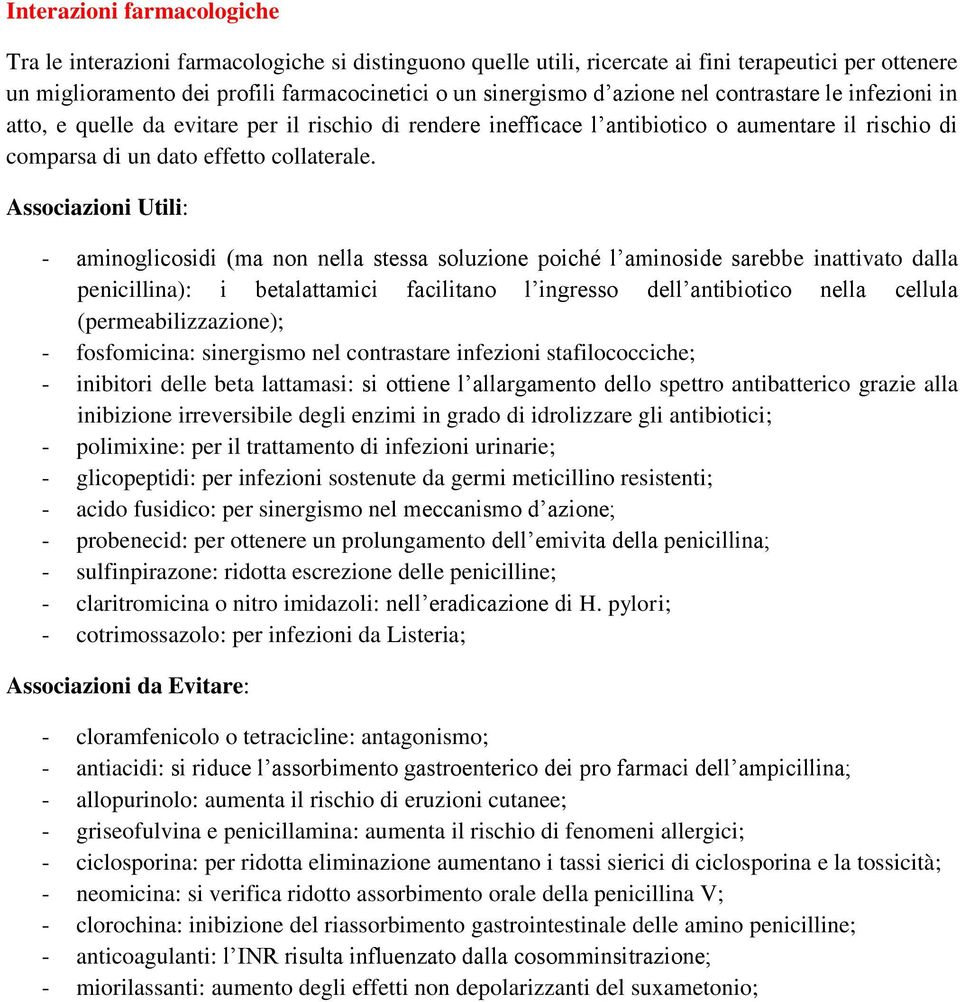 Associazioni Utili: - aminoglicosidi (ma non nella stessa soluzione poiché l aminoside sarebbe inattivato dalla penicillina): i betalattamici facilitano l ingresso dell antibiotico nella cellula