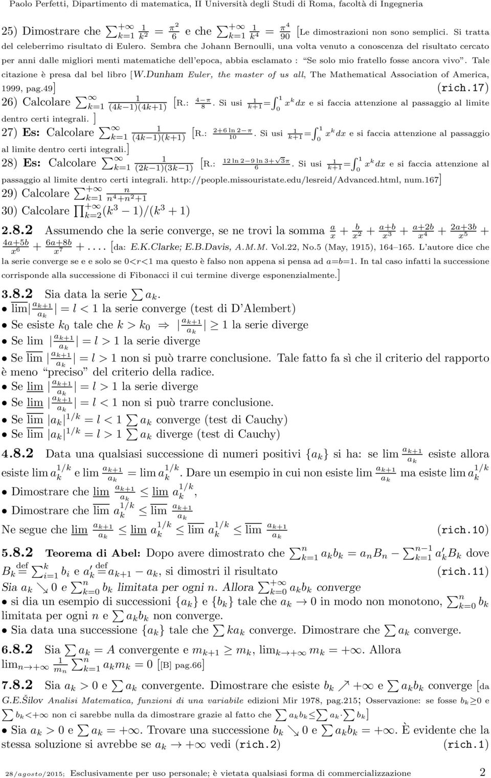 Sembra che Joha Beroulli, ua volta veuto a coosceza del risultato cercato 6 e che + per ai dalle migliori meti matematiche dell epoca, abbia esclamato : Se solo mio fratello fosse acora vivo.