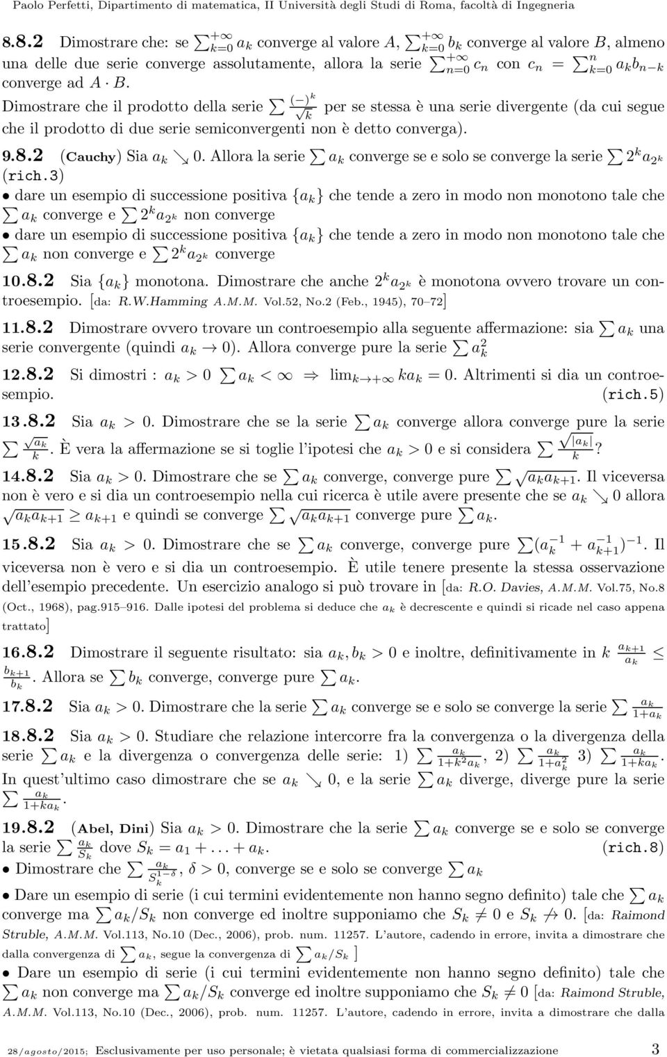 Dimostrare che il prodotto della serie per se stessa è ua serie divergete da cui segue che il prodotto di due serie semicovergeti o è detto coverga. 9.8. Cauchy Sia a ց.