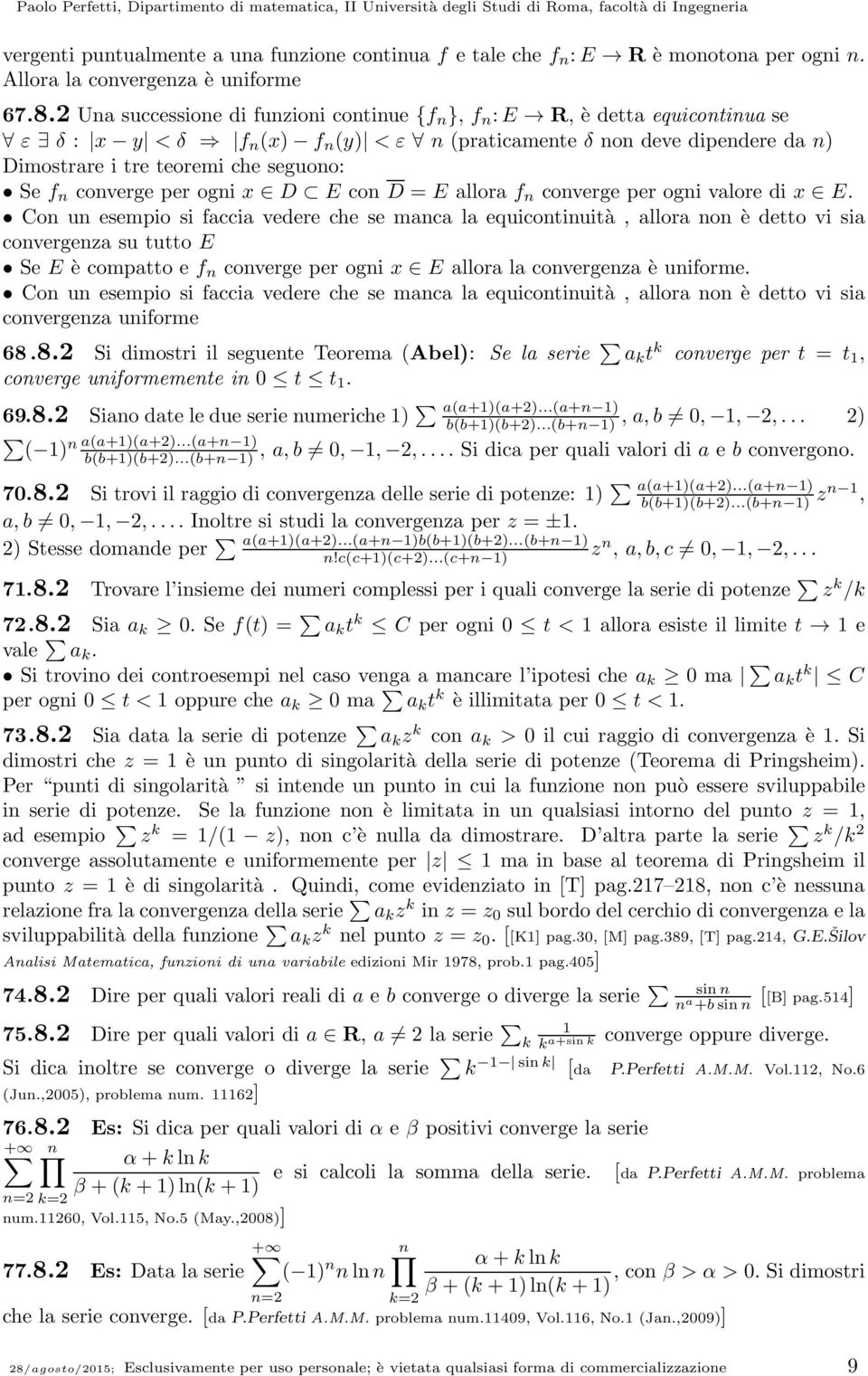 Ua successioe di fuzioi cotiue {f }, f :E R, è detta equicotiua se ε δ : x y < δ f x f y < ε praticamete δ o deve dipedere da Dimostrare i tre teoremi che seguoo: Se f coverge per ogi x D E co D E