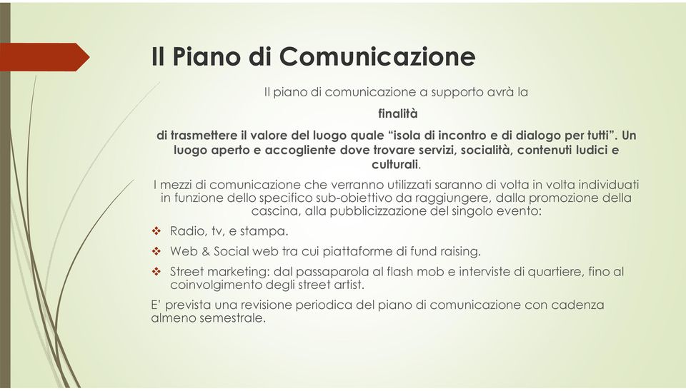 I mezzi di comunicazione che verranno utilizzati saranno di volta in volta individuati in funzione dello specifico sub-obiettivo da raggiungere, dalla promozione della cascina, alla