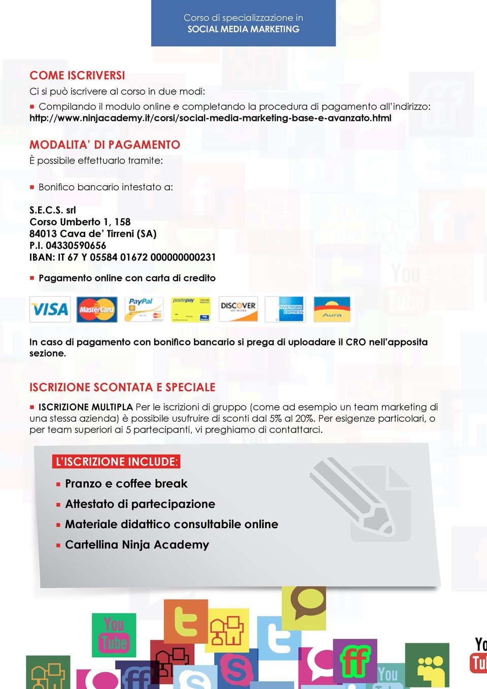 I. 04330590656 IBAN: IT 67 Y 05584 01672 000000000231 Pagamento online con carta di credito In caso di pagamento con bonifico bancario si prega di uploadare il CRO nell apposita sezione.