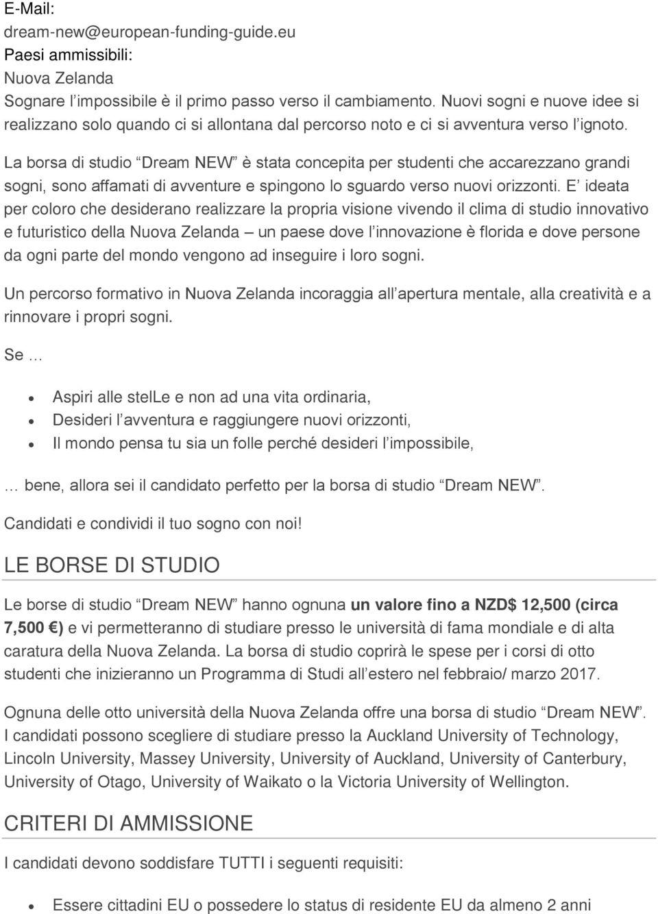 La borsa di studio Dream NEW è stata concepita per studenti che accarezzano grandi sogni, sono affamati di avventure e spingono lo sguardo verso nuovi orizzonti.