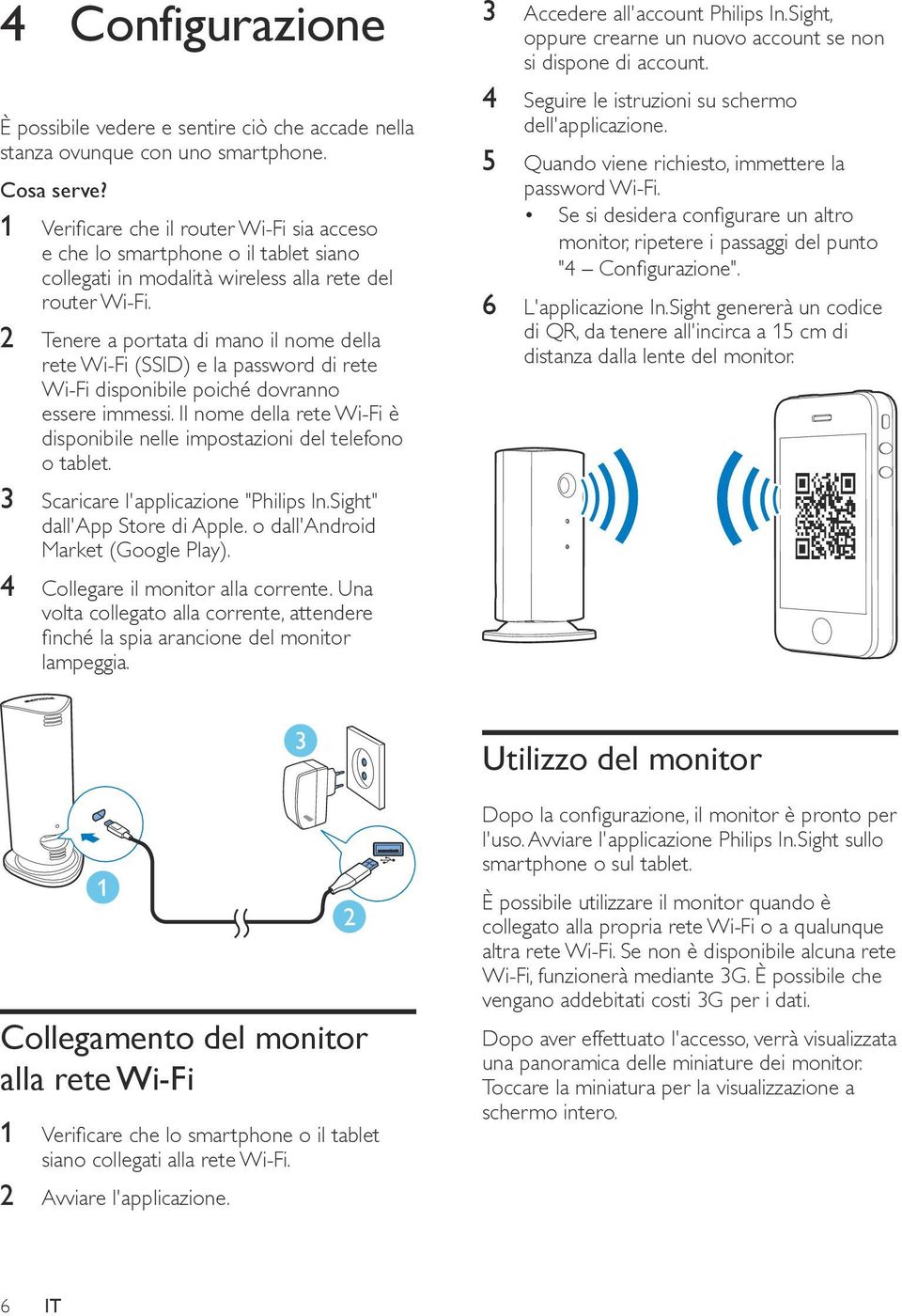 2 Tenere a portata di mano il nome della rete Wi-Fi (SSID) e la password di rete Wi-Fi disponibile poiché dovranno essere immessi.