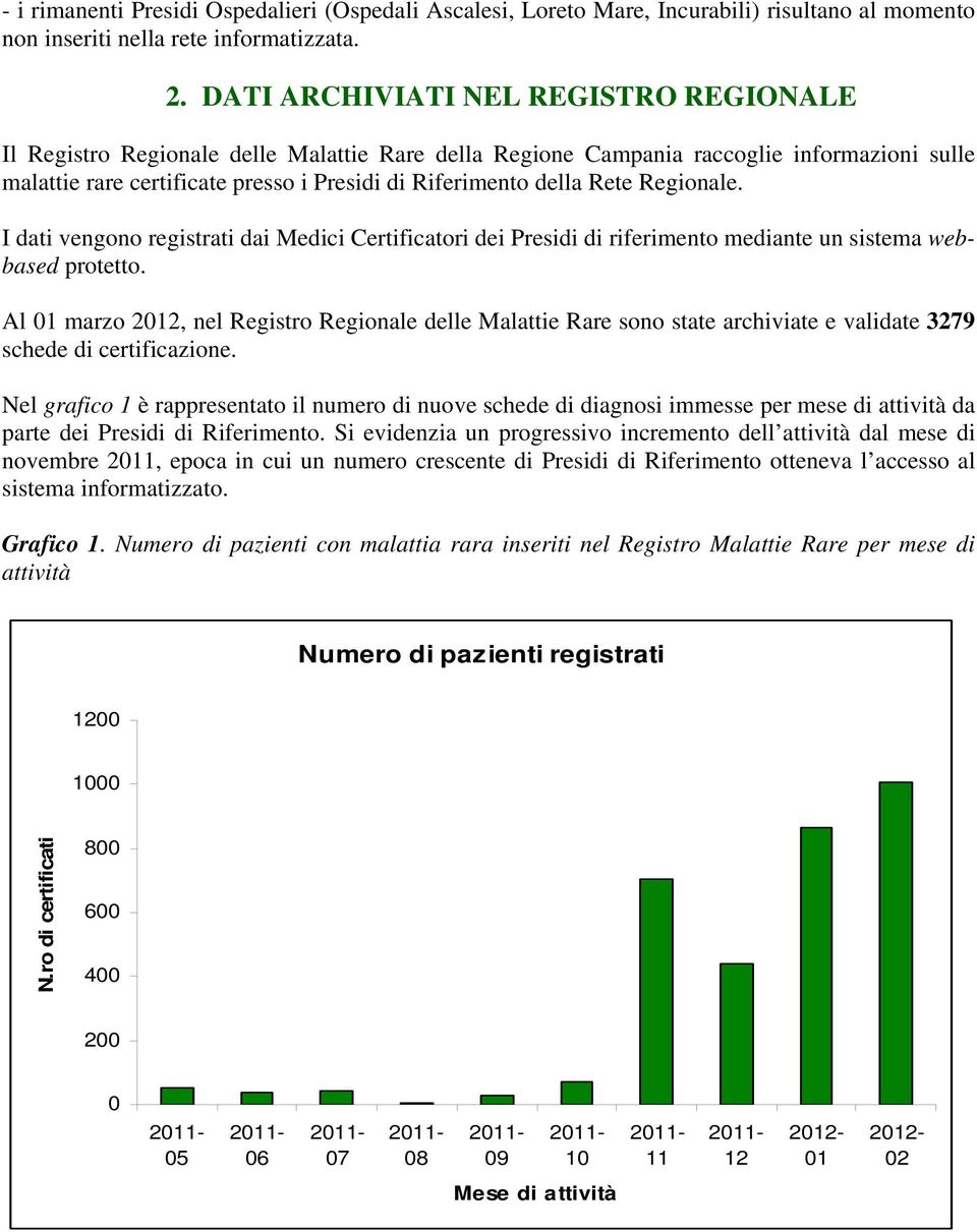 Rete Regionale. I dati vengono registrati dai Medici Certificatori dei Presidi di riferimento mediante un sistema webbased protetto.