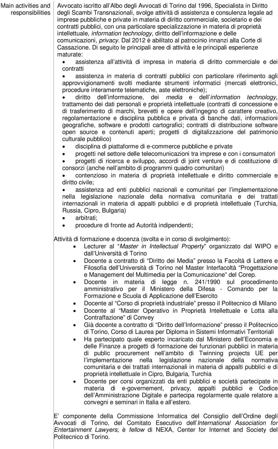 technology, diritto dell informazione e delle comunicazioni, privacy. Dal 2012 è abilitato al patrocinio innanzi alla Corte di Cassazione.