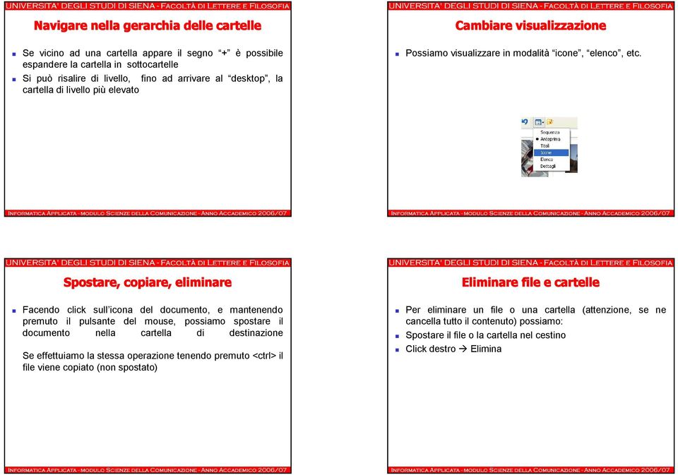 Spostare, copiare, eliminare Eliminare file e cartelle Facendo click sull icona del documento, e mantenendo premuto il pulsante del mouse, possiamo spostare il documento nella cartella di