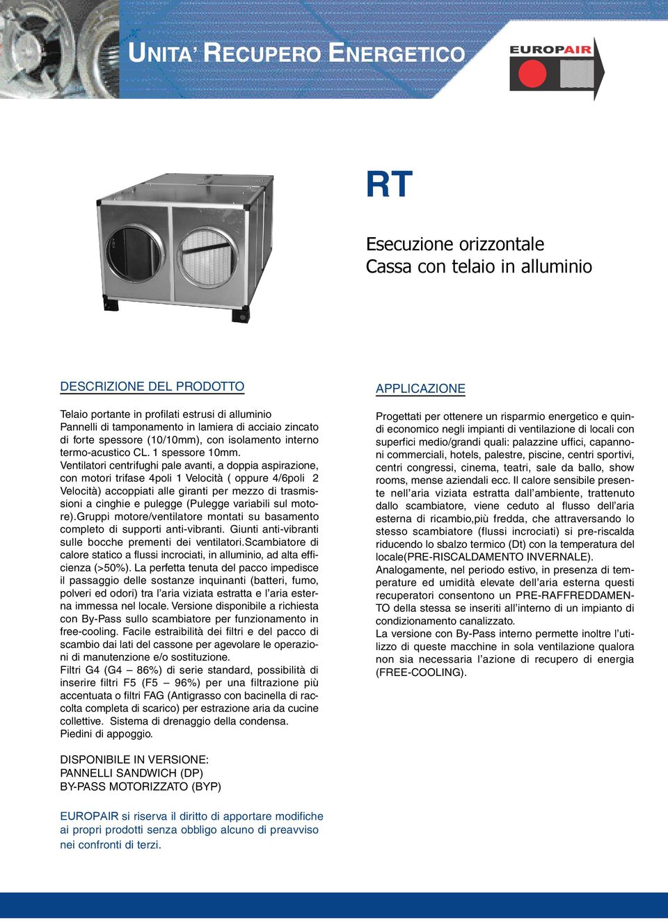 Ventilatori centrifughi pale avanti, a doppia aspirazione, con motori trifase 4poli 1 Velocità ( oppure 4/6poli 2 Velocità) accoppiati alle giranti per mezzo di trasmissioni a cinghie e pulegge