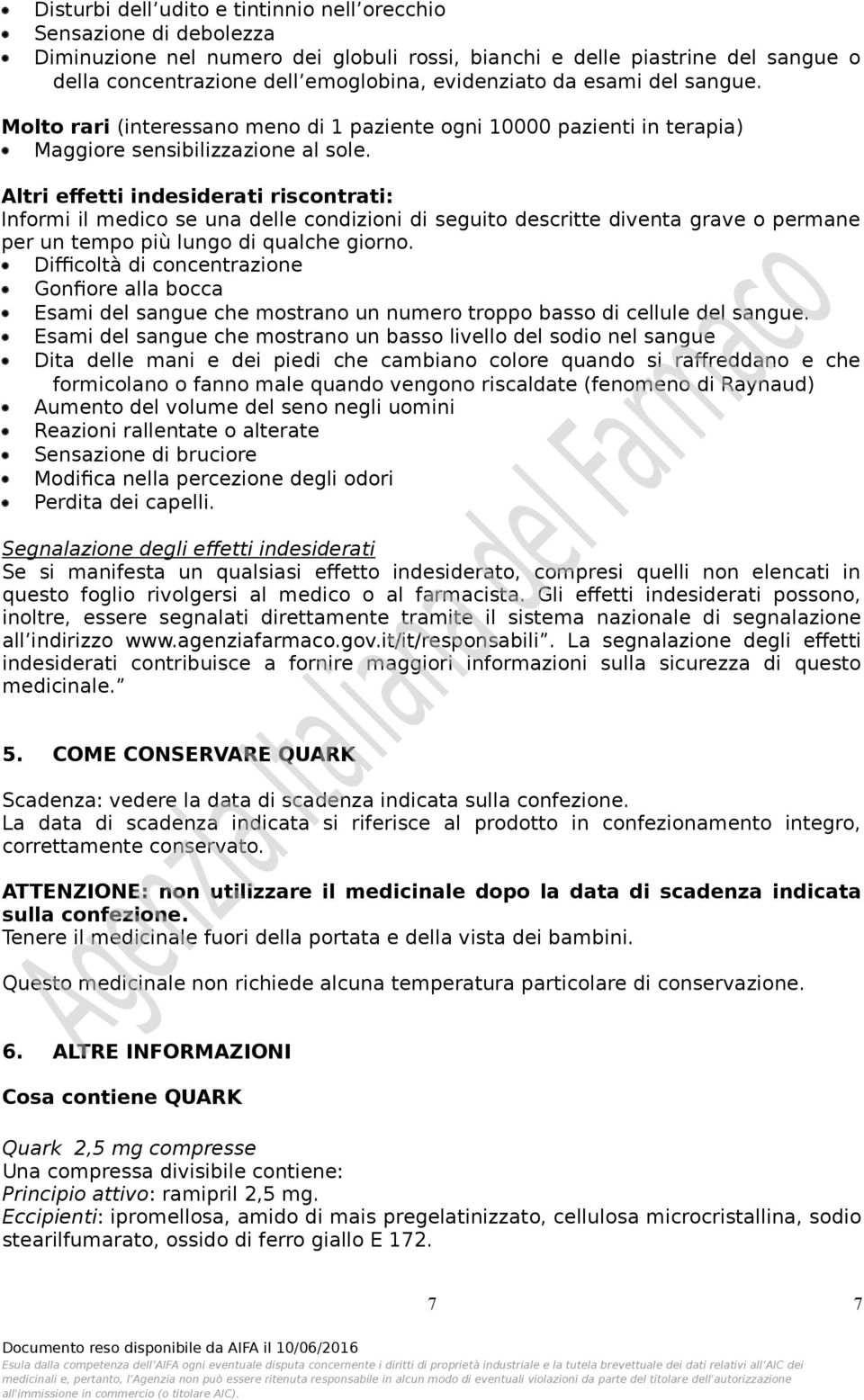 Altri effetti indesiderati riscontrati: Informi il medico se una delle condizioni di seguito descritte diventa grave o permane per un tempo più lungo di qualche giorno.