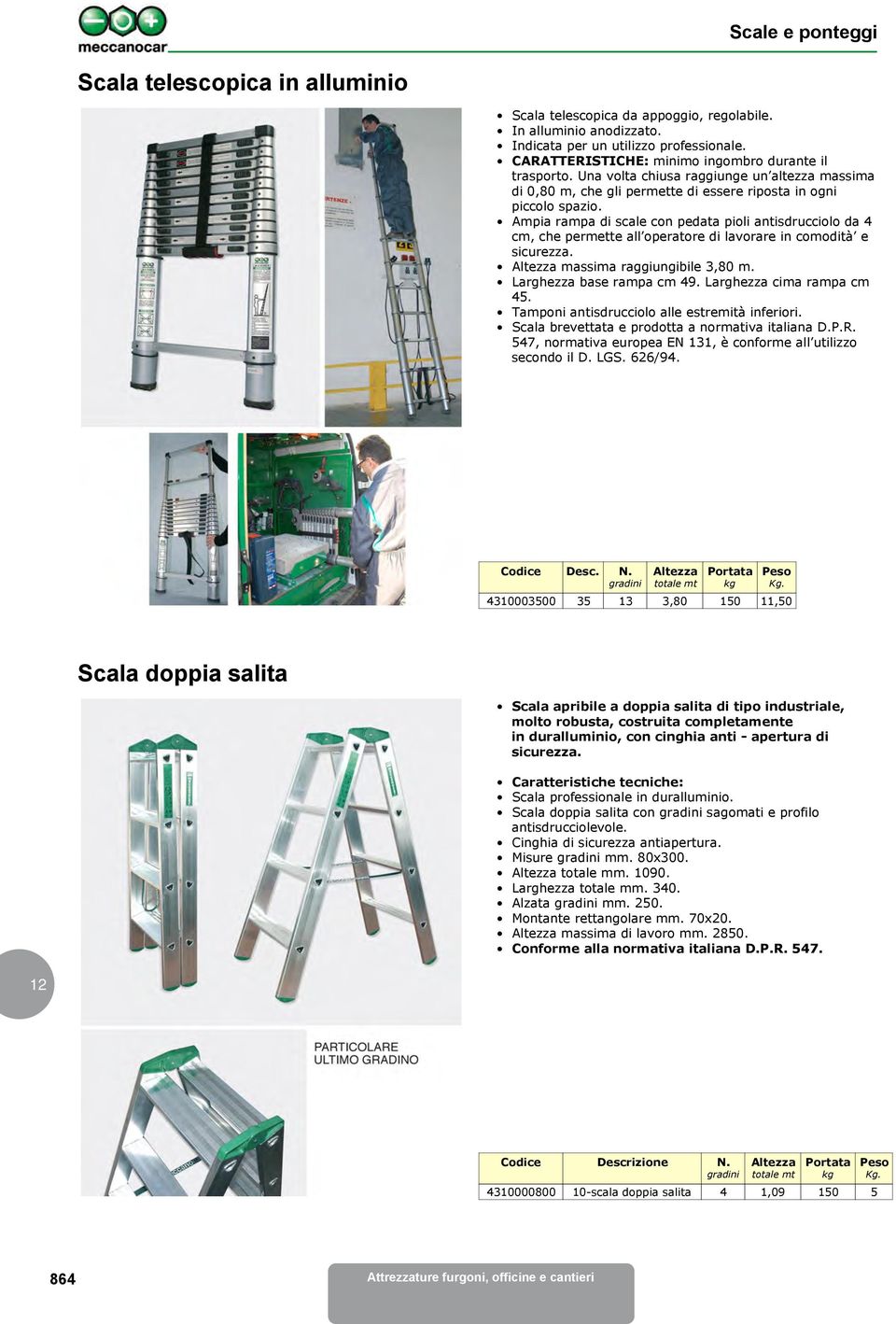 Ampia rampa di scale con pedata pioli antisdrucciolo da 4 cm, che permette all operatore di lavorare in comodità e sicurezza. massima raggiungibile 3,80 m. Larghezza base rampa cm 49.