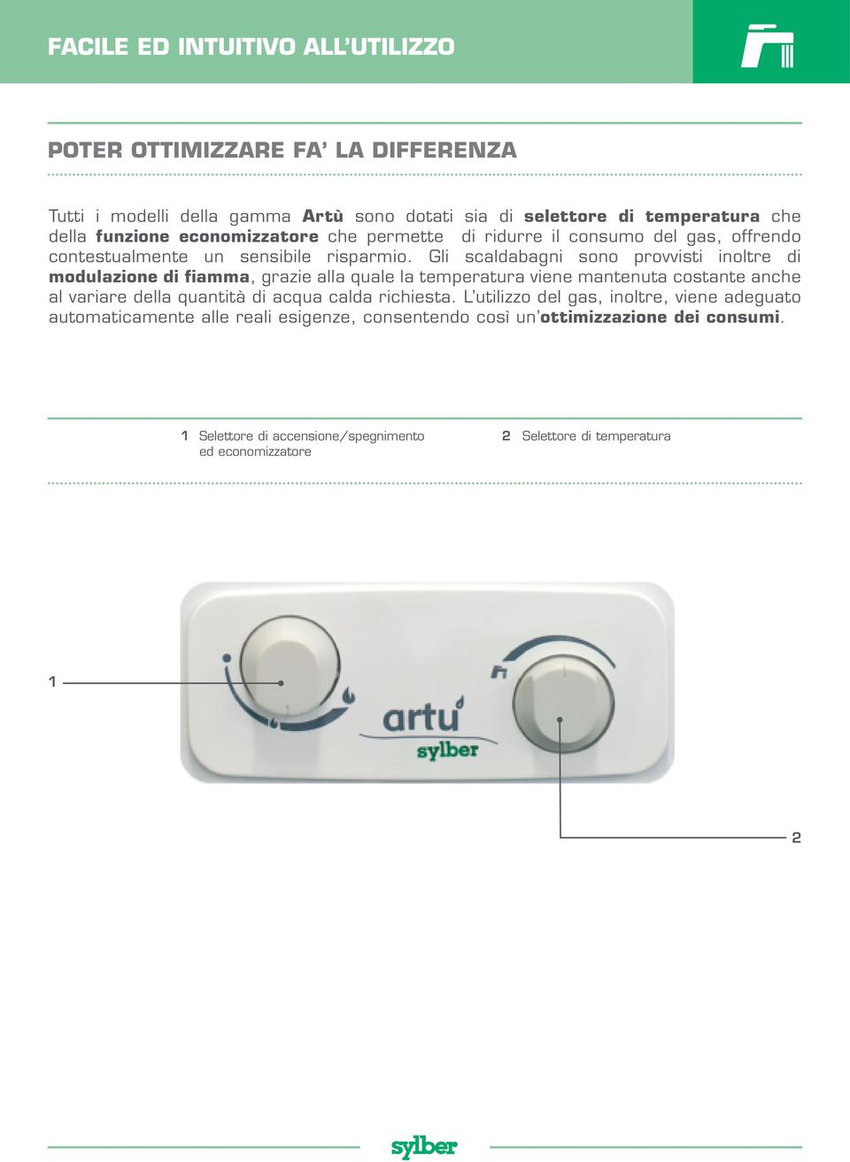 Gli scaldabagni sono provvisti inoltre di modulazione di fiamma, grazie alla quale la temperatura viene mantenuta costante anche al variare della quantità di acqua