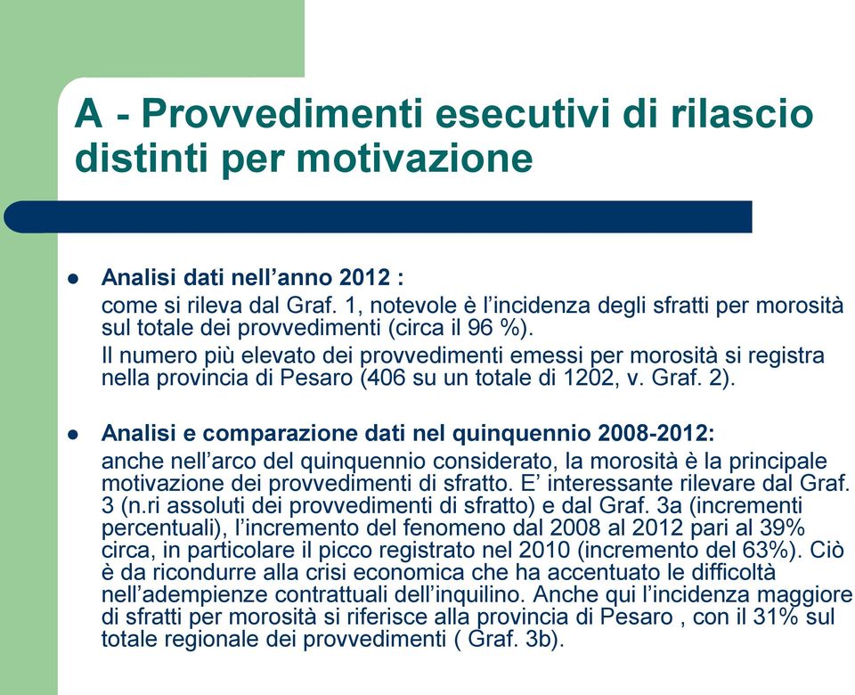 Il numero più elevato dei provvedimenti emessi per morosità si registra nella provincia di Pesaro (406 su un totale di 1202, v. Graf. 2).