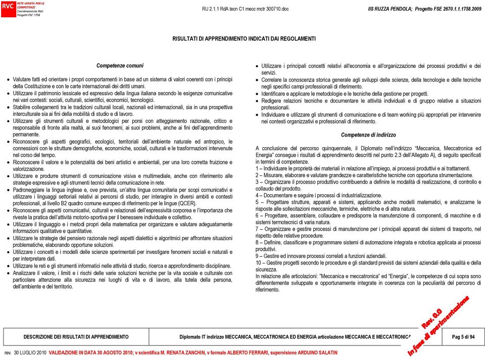 Utilizzare il patrimonio lessicale ed espressivo della lingua italiana secondo le esigenze comunicative nei vari contesti: sociali, culturali, scientifici, economici, tecnologici.