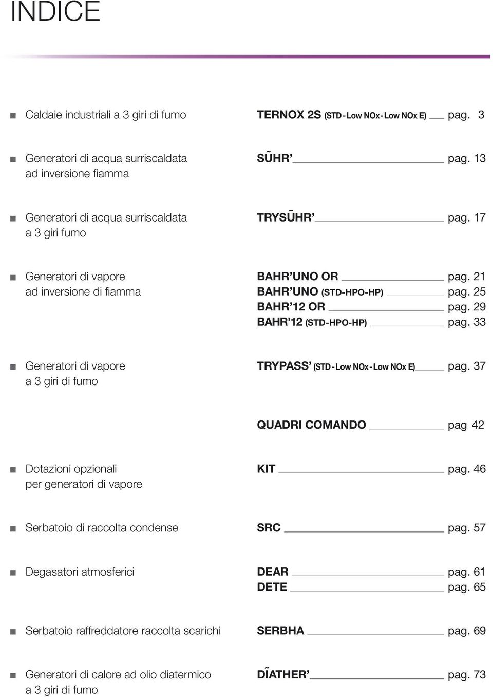 25 BAHR 12 OR pag. 29 BAHR 12 (STD-HPO-HP) pag. 33 Generatori di vapore TRYPASS (STD-Low NOx-Low NOx E) pag. 37 a 3 giri di fumo QUADRI COMANDO pag 42 Dotazioni opzionali KIT pag.