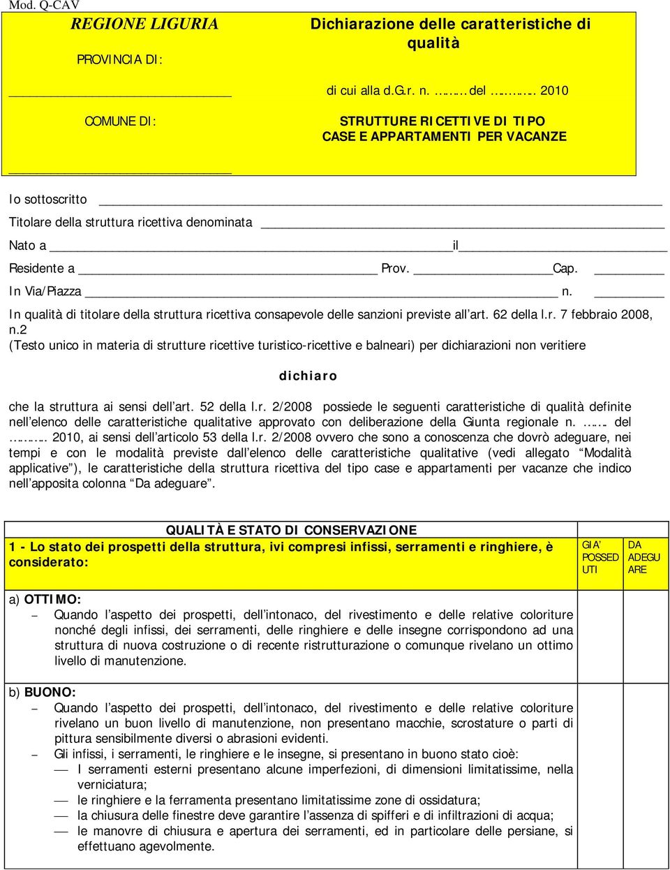 ... 2010 COMUNE DI: STRUTTURE RICETTIVE DI TIPO CASE E APPARTAMENTI PER VACANZE Io sottoscritto Titolare della struttura ricettiva denominata Nato a il Residente a Prov. Cap. In Via/Piazza n.