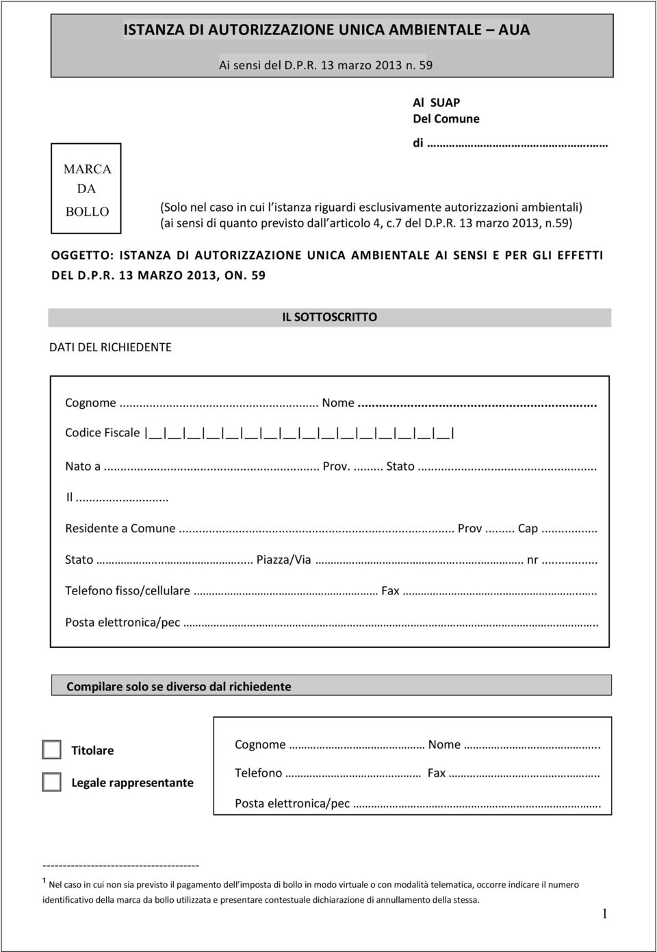 59) OGGETTO: ISTANZA DI AUTORIZZAZIONE UNICA AMBIENTALE AI SENSI E PER GLI EFFETTI DEL D.P.R. 13 MARZO 2013, ON. 59 DATI DEL RICHIEDENTE IL SOTTOSCRITTO Cognome... Nome... Codice Fiscale Nato a... Prov.