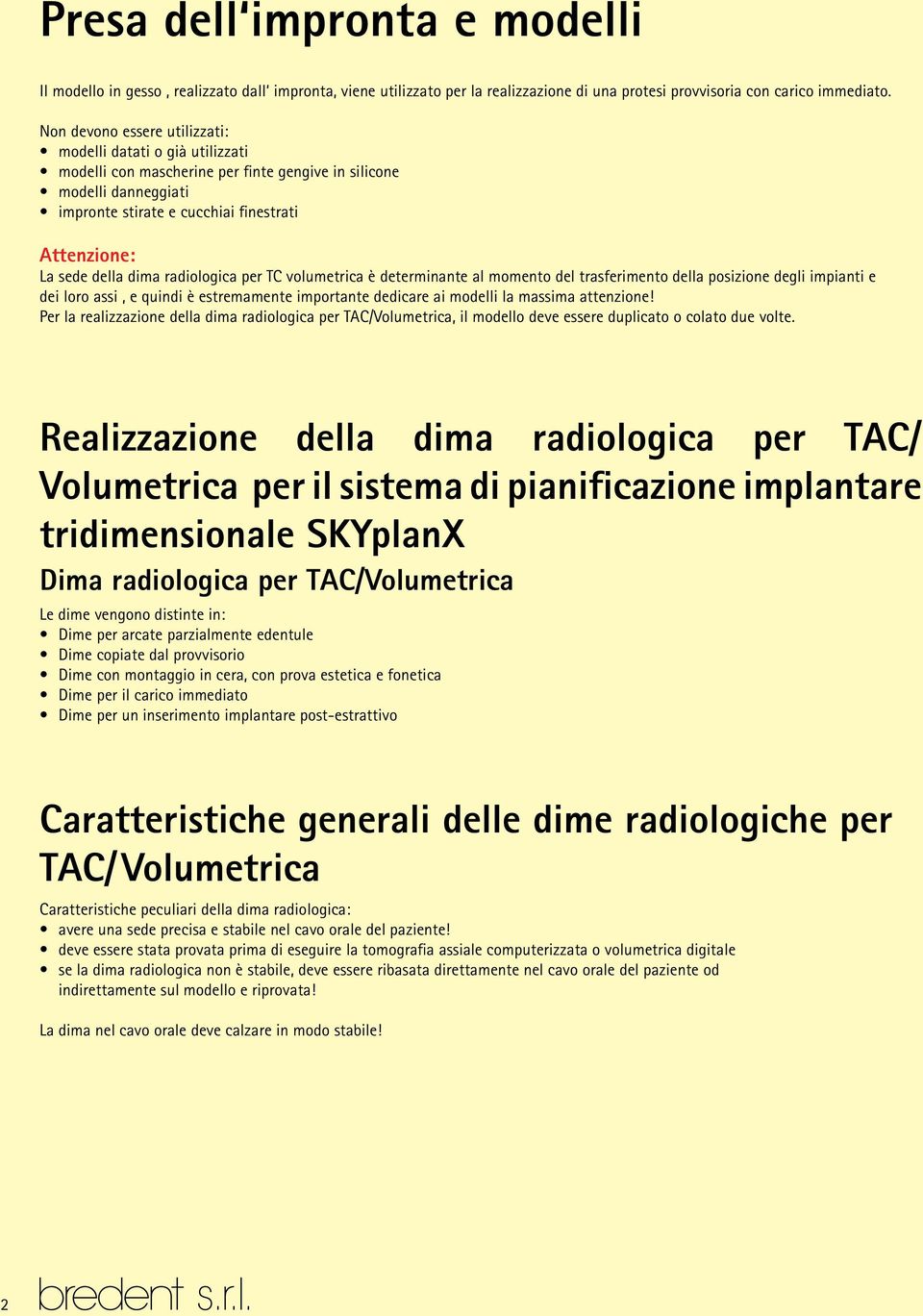 dima radiologica per TC volumetrica è determinante al momento del trasferimento della posizione degli impianti e dei loro assi, e quindi è estremamente importante dedicare ai modelli la massima