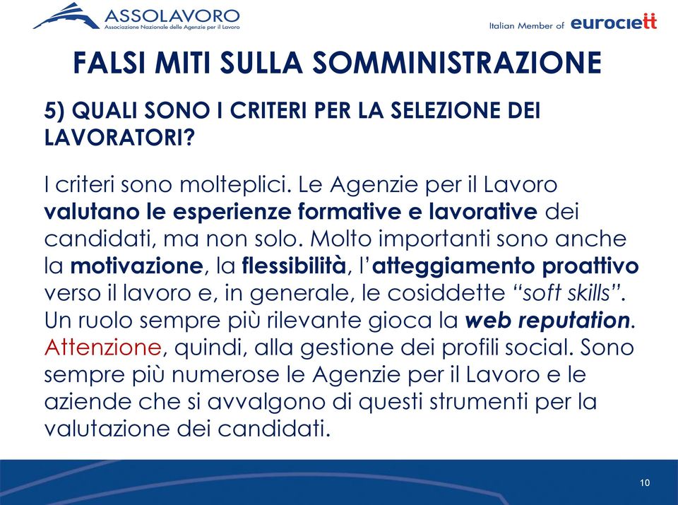 Molto importanti sono anche la motivazione, la flessibilità, l atteggiamento proattivo verso il lavoro e, in generale, le cosiddette soft skills.