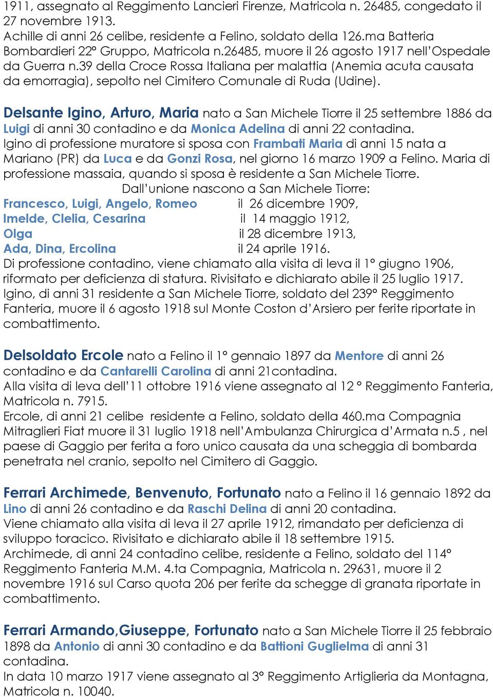 39 della Croce Rossa Italiana per malattia (Anemia acuta causata da emorragia), sepolto nel Cimitero Comunale di Ruda (Udine).